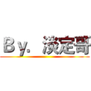 Ｂｙ．淡定哥 ()