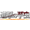 進撃の芋虫 (attack on caterpillar)