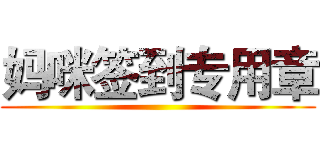 妈咪签到专用章 ()