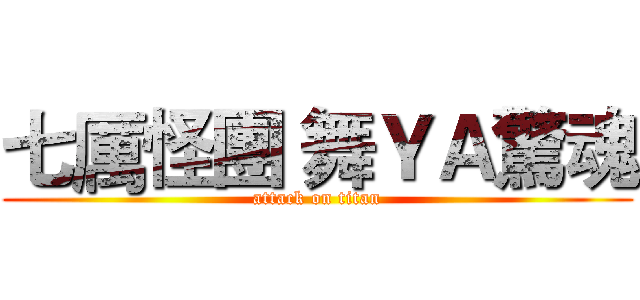 七厲怪團 舞ＹＡ驚魂 (attack on titan)