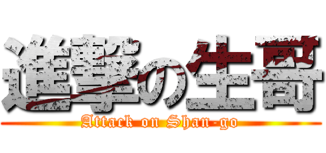 進撃の生哥 (Attack on Shan-go)