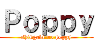 Ｐｏｐｐｙ (shingeki no poppy)