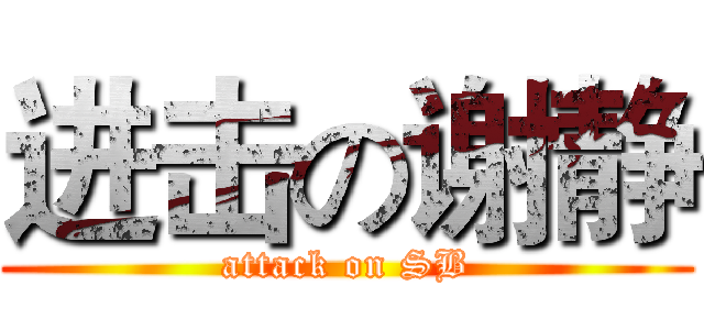 进击の谢静 (attack on SB)