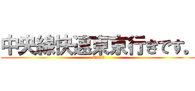 中央線快速東京行きです。 (E233)