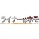 ライナーはホモ (Liner is HOMO)