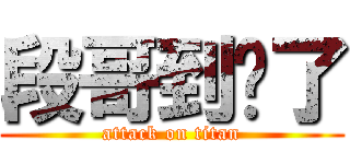 段哥到哪了 (attack on titan)