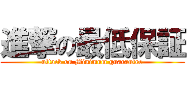 進撃の最低保証 (attack on Minimum guarantee)