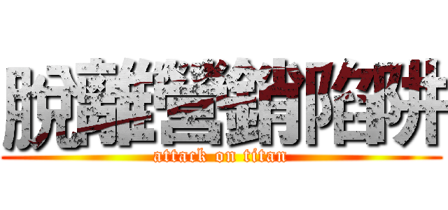 脫離營銷陷阱 (attack on titan)