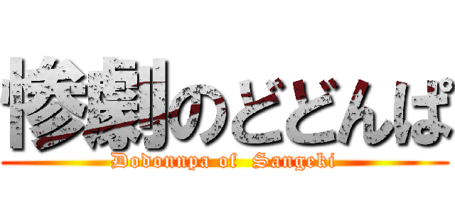 惨劇のどどんぱ (Dodonnpa of  Sangeki)