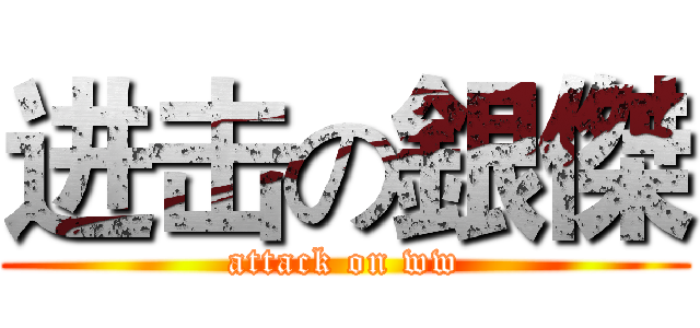 进击の銀傑 (attack on ww)
