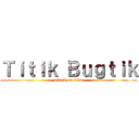 Ｔｉｔｉｋ Ｂｕｇｔｉｋ (attack on titan)