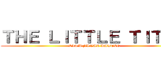 ＴＨＥ ＬＩＴＴＬＥ ＴＩＴＡＮ (LIAM FINAL BATTLE)