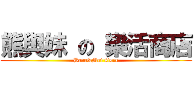 熊與妹 の 樂活商店 (Bear&Mei store)