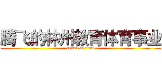 腾飞的林州教育体育事业 (attack on titan)