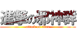 進撃の邪神群 (attack on titan)