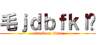 毛ｊｄｂｆｋｌ❤ (attack on titan)