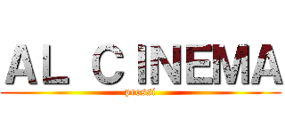 ＡＬ ＣＩＮＥＭＡ (prossi)