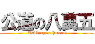 公道の八萬五 (Robbery on human)
