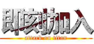 即刻加入 (attack on titan)