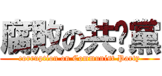 腐敗の共產黨 (corruption on Communist Party)