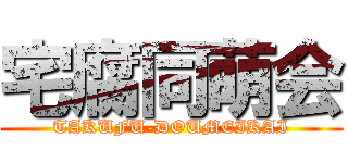 宅腐同萌会 (TAKUFU-DOUMEIKAI)