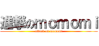 進撃のｍｏｍｏｍｉ (attack on momomi)