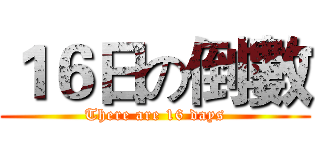 １６日の倒數 (There are 16 days)