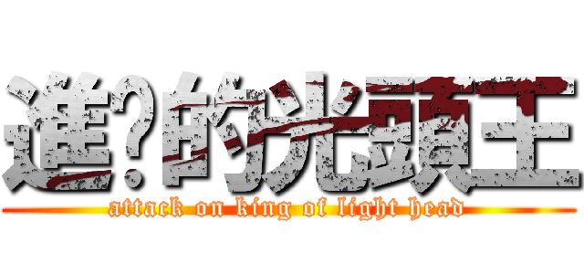 進擊的光頭王 (attack on king of light head)