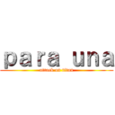 ｐａｒａ ｕｎａ (attack on titan)