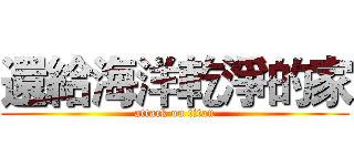 還給海洋乾淨的家 (attack on titan)