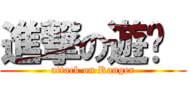進撃の遊俠  (attack on Ranger)