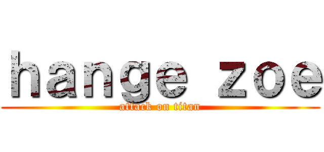 ｈａｎｇｅ ｚｏｅ (attack on titan)