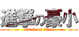 進撃の豪小 (attack on titan)