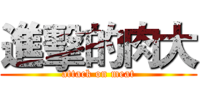 進擊的肉大 (attack on meat)