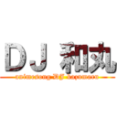 ＤＪ 和丸 (animesong DJ kazumaru)