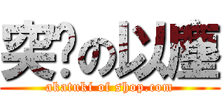 突擊の以塵 (akatuki of shop.com)