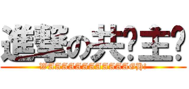 進撃の共产主义 (WAAAAAAAAAAAAGH!)