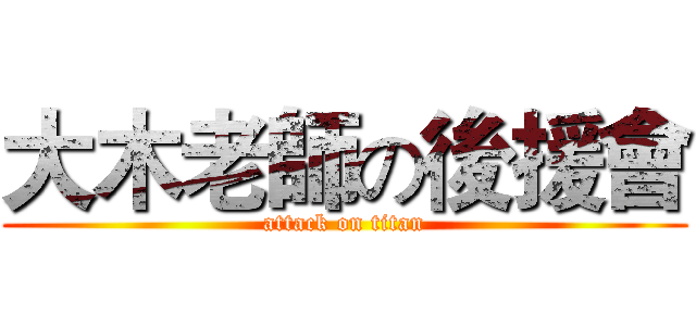 大木老師の後援會 (attack on titan)