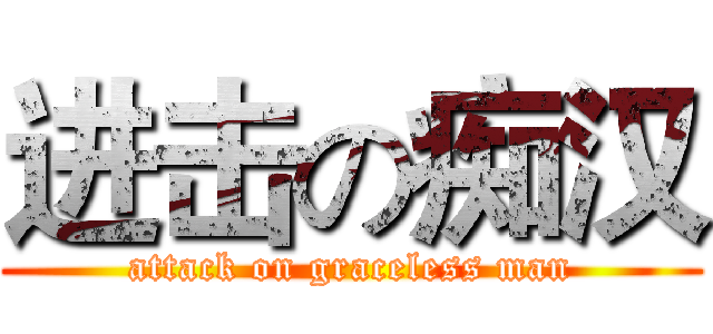 进击の痴汉 (attack on graceless man)