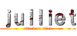 ｊｕｌｌｉｅｔ (attack on titan)