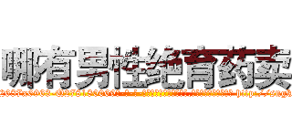 哪有男性绝育药卖 (哪有男性绝育药卖【电-186x2687x6963-Q278180069元-吉-药-业】我们做的是长期生意,靠的是老客户长期支持 http://sngk.net/Q0s5OV
)