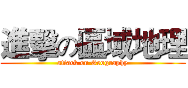 進擊の區域地理 (attack on Geography)