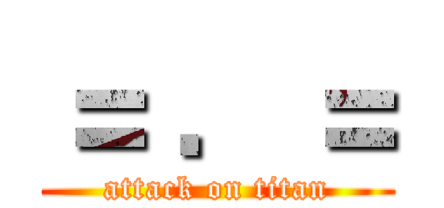 ＝ ．＝ (attack on titan)