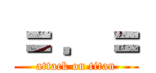 ＝ ．＝ (attack on titan)