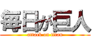 毎日が巨人 (attack on titan)
