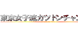 東京女子流カツドンチャンネル (attack on titan)