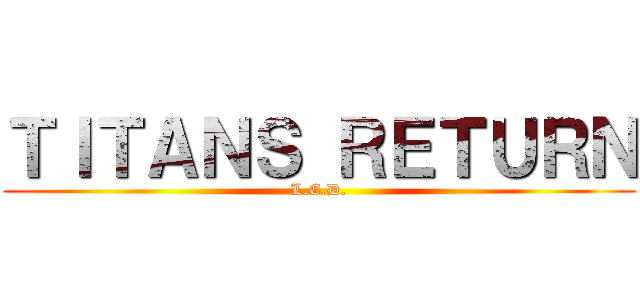 ＴＩＴＡＮＳ ＲＥＴＵＲＮ (L.E.D.)