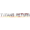 ＴＩＴＡＮＳ ＲＥＴＵＲＮ (L.E.D.)