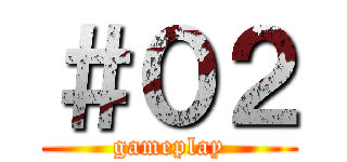 ＃０２ (gameplay)
