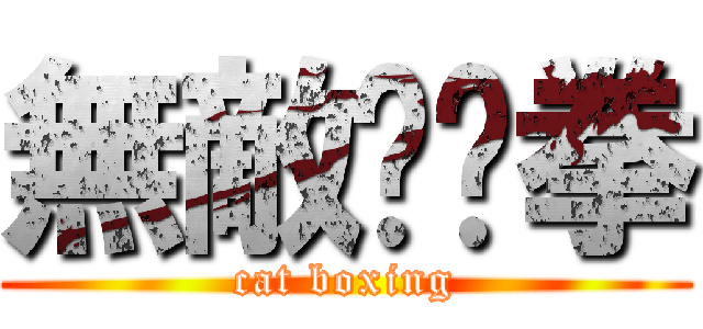 無敵貓貓拳 (cat boxing)